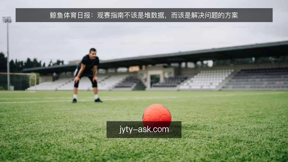 鲸鱼体育日报：观赛指南不该是堆数据，而该是解决问题的方案