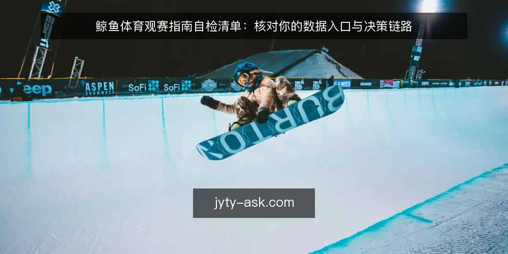 鲸鱼体育观赛指南自检清单：核对你的数据入口与决策链路 — 为什么现在需要这份自检清单 配图
