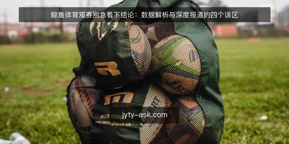 鲸鱼体育观赛别急着下结论:数据解析与深度报道的四个误区 — 先厘清:观赛判断为何容易跑偏 配图