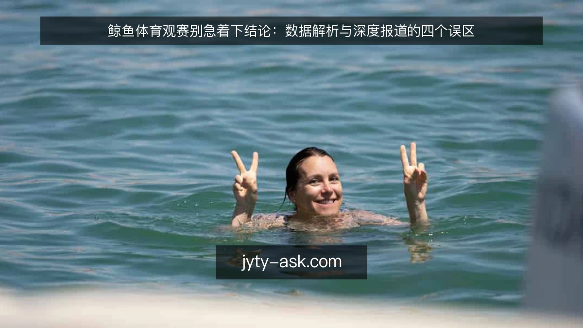 鲸鱼体育观赛别急着下结论:数据解析与深度报道的四个误区