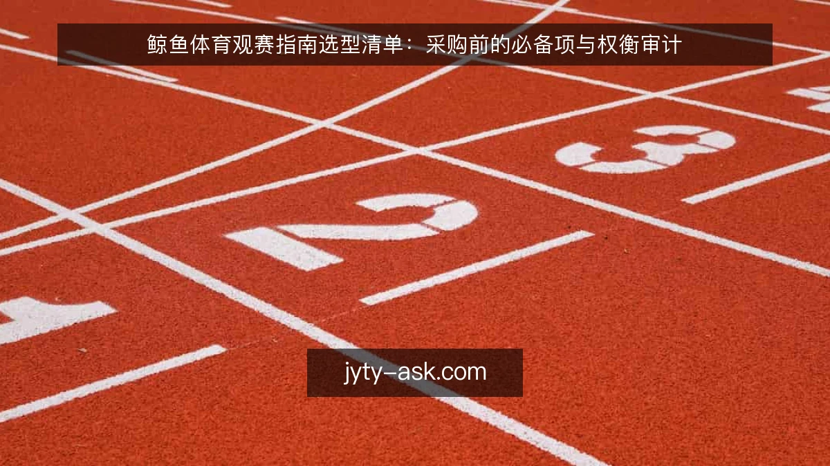 鲸鱼体育观赛指南选型清单：采购前的必备项与权衡审计