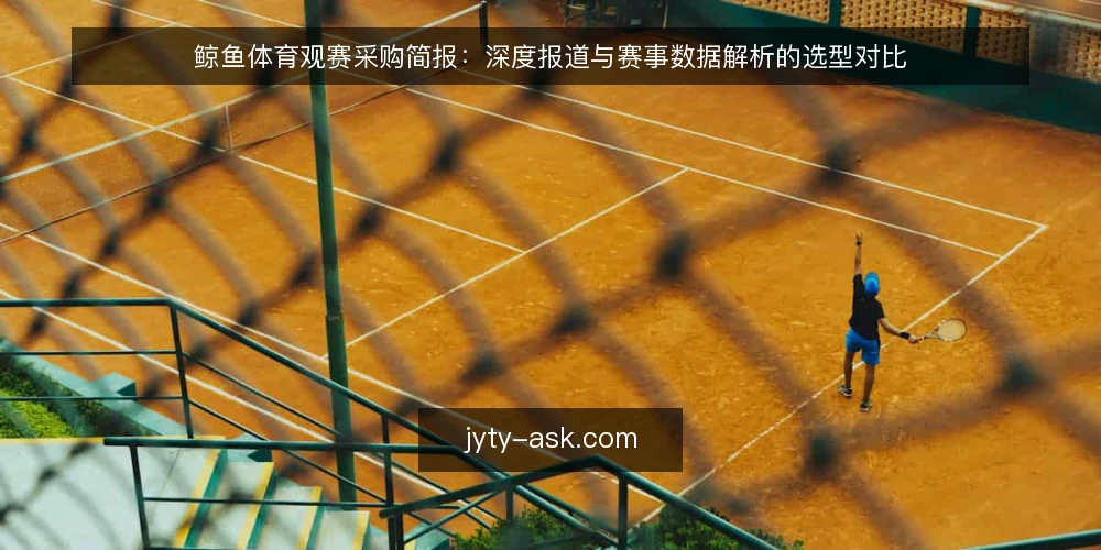 鲸鱼体育观赛采购简报：深度报道与赛事数据解析的选型对比 — 先定评测口径：观赛需求与必备边界 配图